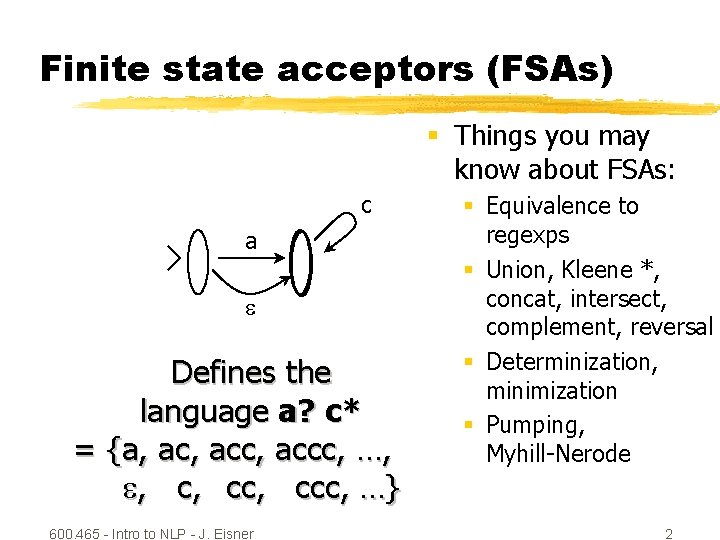 Finite state acceptors (FSAs) § Things you may know about FSAs: c a Defines