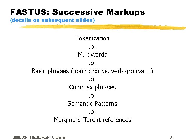 FASTUS: Successive Markups (details on subsequent slides) Tokenization. o. Multiwords. o. Basic phrases (noun