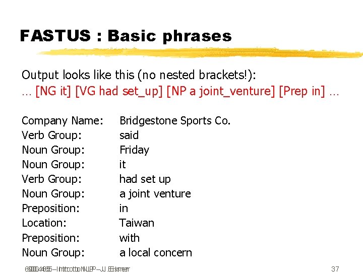 FASTUS : Basic phrases Output looks like this (no nested brackets!): … [NG it]
