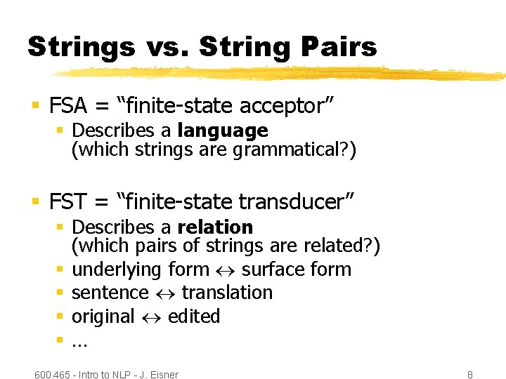 Strings vs. String Pairs § FSA = “finite-state acceptor” § Describes a language (which