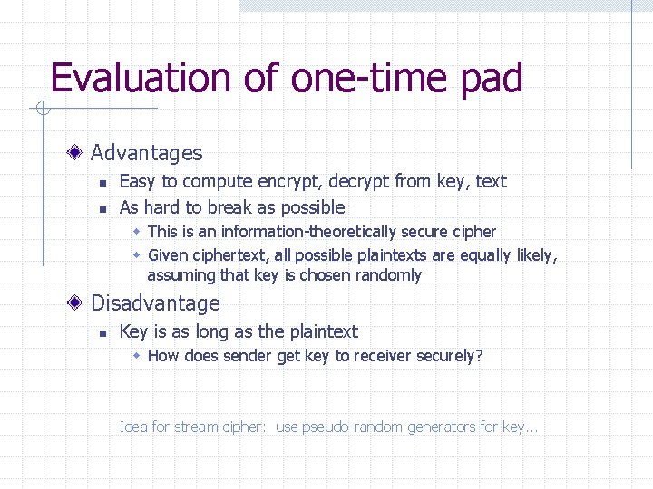Evaluation of one-time pad Advantages n n Easy to compute encrypt, decrypt from key,