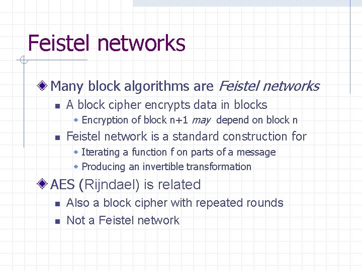 Feistel networks Many block algorithms are Feistel networks n A block cipher encrypts data