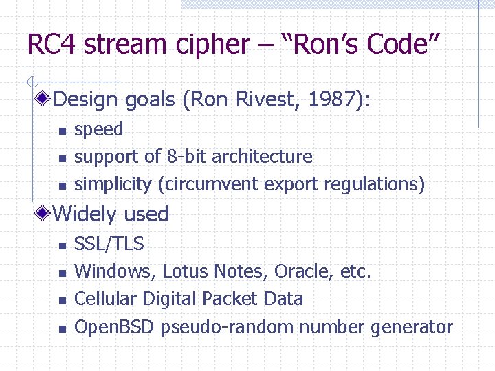 RC 4 stream cipher – “Ron’s Code” Design goals (Ron Rivest, 1987): n n