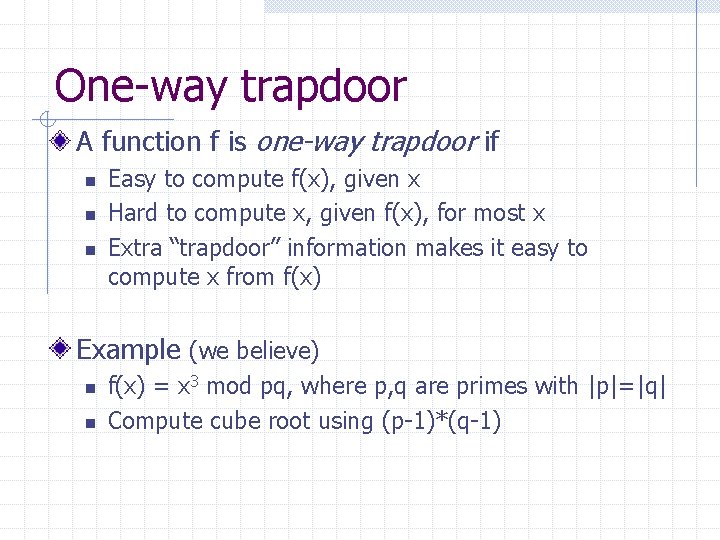 One-way trapdoor A function f is one-way trapdoor if n n n Easy to