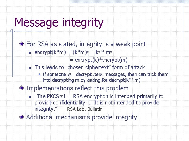 Message integrity For RSA as stated, integrity is a weak point n n encrypt(k*m)