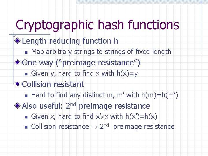 Cryptographic hash functions Length-reducing function h n Map arbitrary strings to strings of fixed