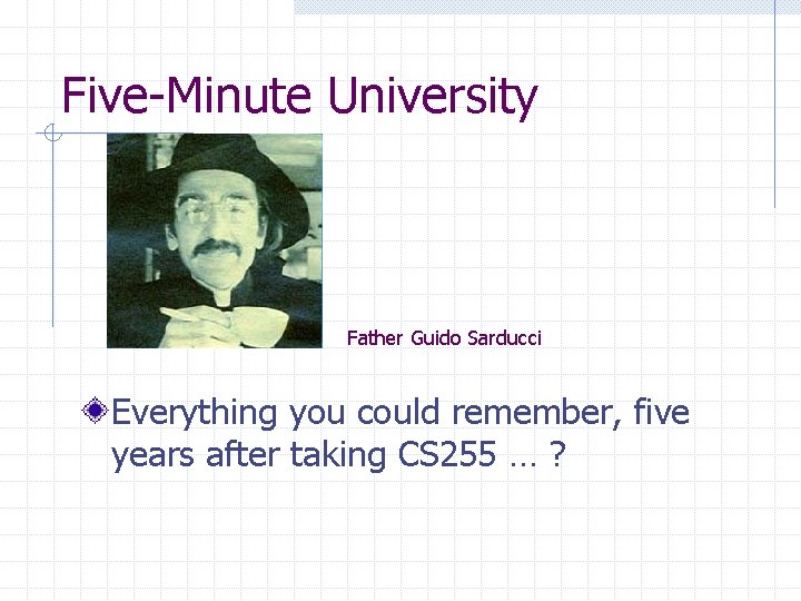 Five-Minute University Father Guido Sarducci Everything you could remember, five years after taking CS