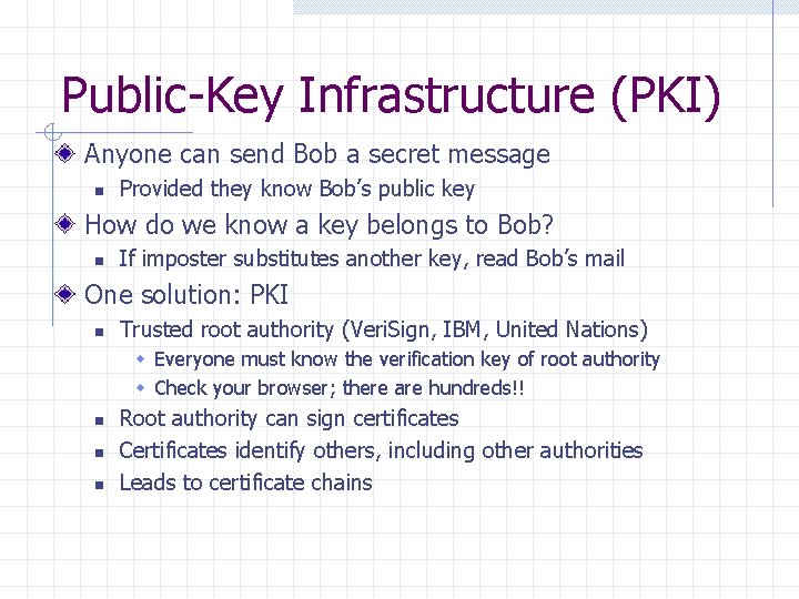 Public-Key Infrastructure (PKI) Anyone can send Bob a secret message n Provided they know