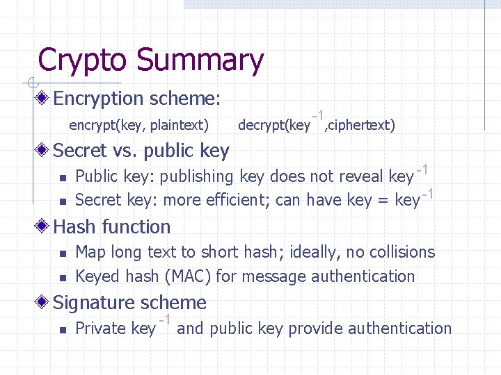 Crypto Summary Encryption scheme: encrypt(key, plaintext) -1 decrypt(key , ciphertext) Secret vs. public key