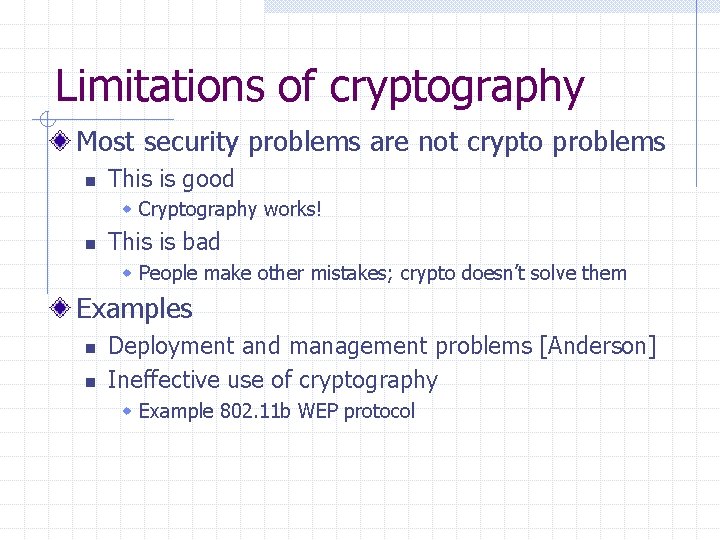 Limitations of cryptography Most security problems are not crypto problems n This is good