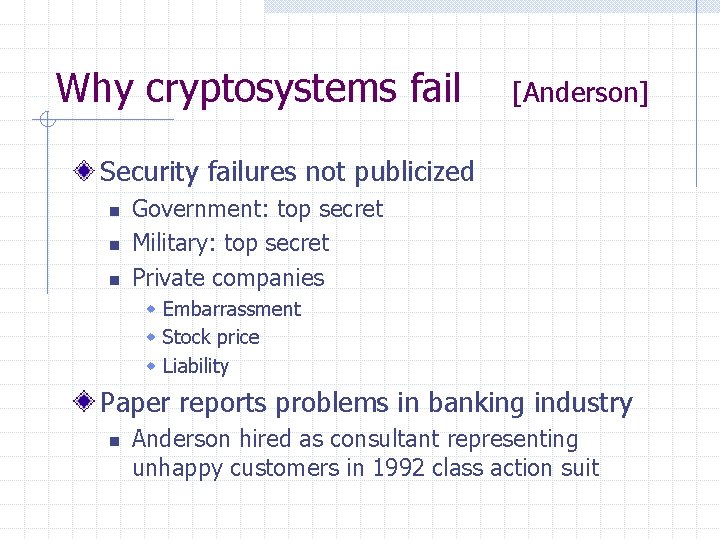 Why cryptosystems fail [Anderson] Security failures not publicized n n n Government: top secret