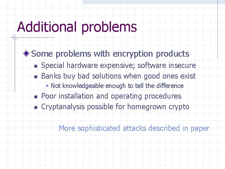 Additional problems Some problems with encryption products n n Special hardware expensive; software insecure