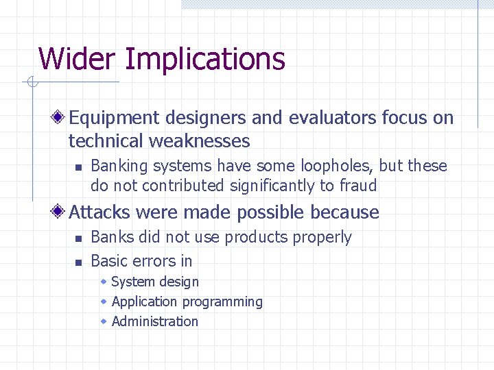 Wider Implications Equipment designers and evaluators focus on technical weaknesses n Banking systems have