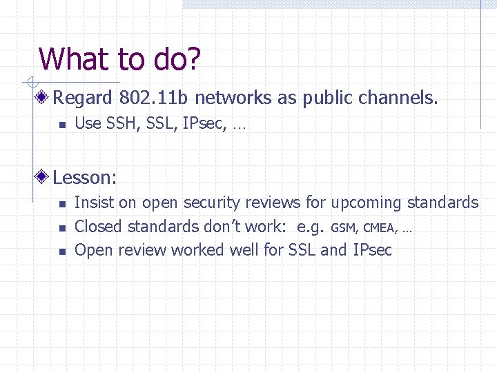 What to do? Regard 802. 11 b networks as public channels. n Use SSH,