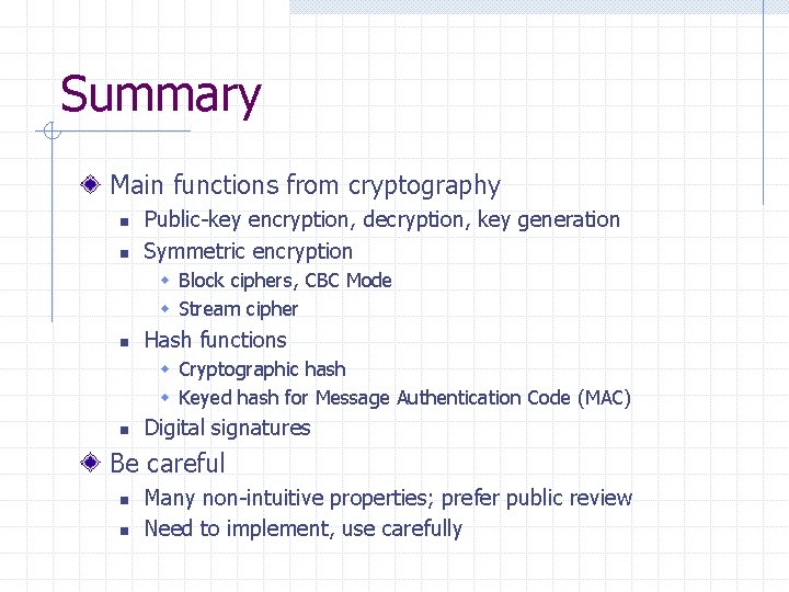 Summary Main functions from cryptography n n Public-key encryption, decryption, key generation Symmetric encryption