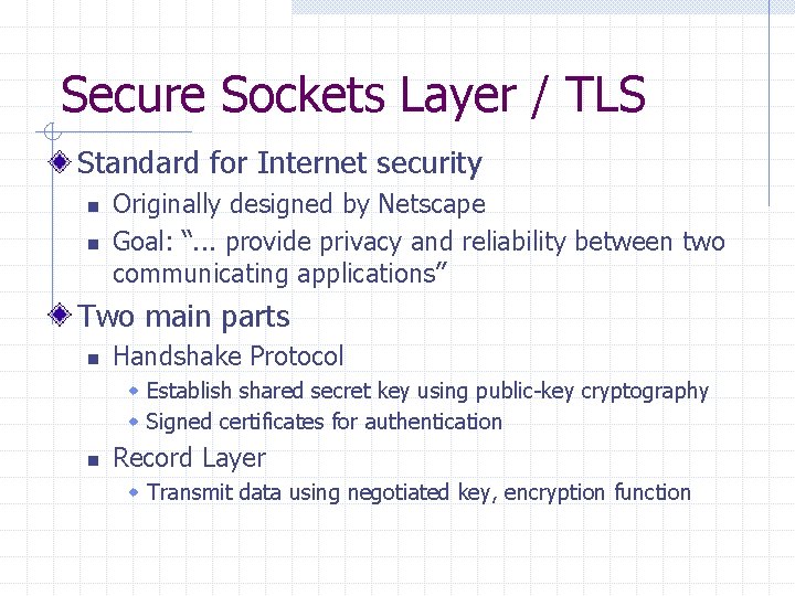 Secure Sockets Layer / TLS Standard for Internet security n n Originally designed by