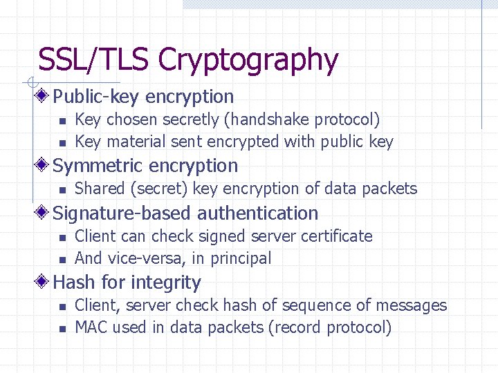 SSL/TLS Cryptography Public-key encryption n n Key chosen secretly (handshake protocol) Key material sent