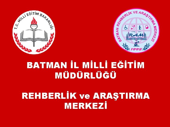 BATMAN İL MİLLİ EĞİTİM MÜDÜRLÜĞÜ REHBERLİK ve ARAŞTIRMA MERKEZİ 