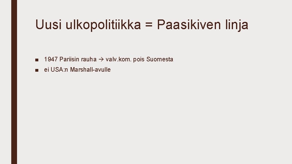 Uusi ulkopolitiikka = Paasikiven linja ■ 1947 Pariisin rauha valv. kom. pois Suomesta ■