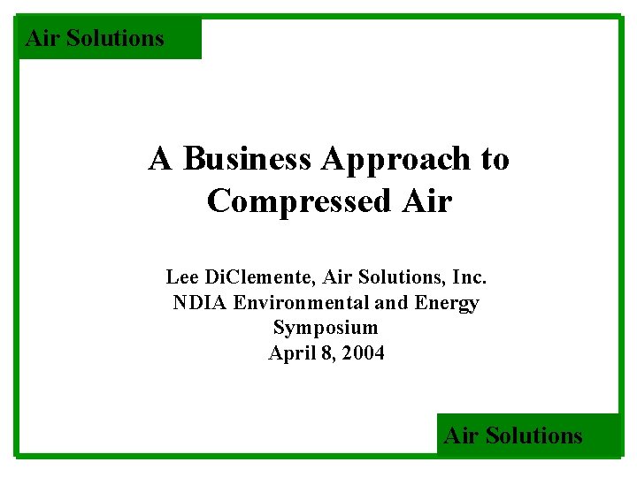 Air Solutions A Business Approach to Compressed Air Lee Di. Clemente, Air Solutions, Inc.