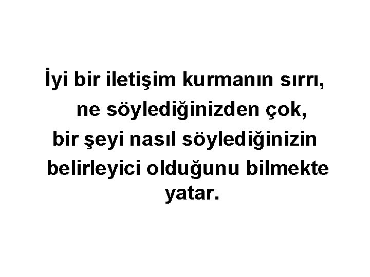 İyi bir iletişim kurmanın sırrı, ne söylediğinizden çok, bir şeyi nasıl söylediğinizin belirleyici olduğunu