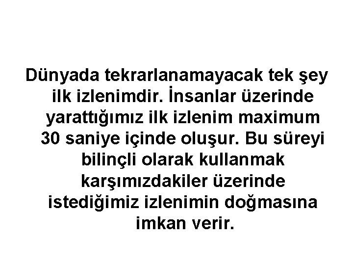 Dünyada tekrarlanamayacak tek şey ilk izlenimdir. İnsanlar üzerinde yarattığımız ilk izlenim maximum 30 saniye