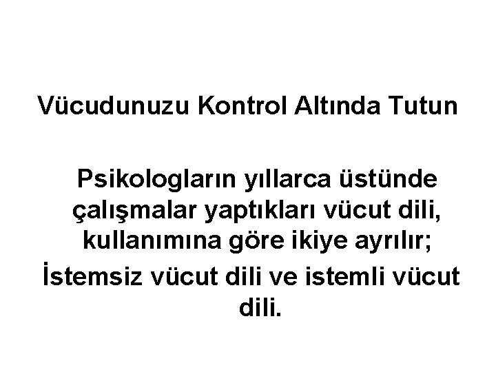 Vücudunuzu Kontrol Altında Tutun Psikologların yıllarca üstünde çalışmalar yaptıkları vücut dili, kullanımına göre ikiye