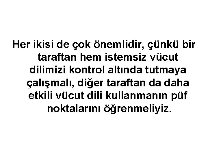 Her ikisi de çok önemlidir, çünkü bir taraftan hem istemsiz vücut dilimizi kontrol altında