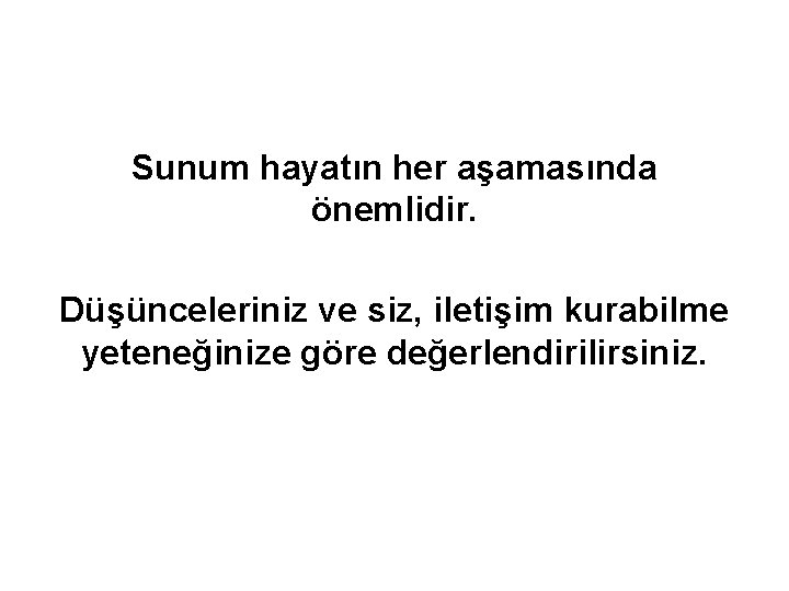 Sunum hayatın her aşamasında önemlidir. Düşünceleriniz ve siz, iletişim kurabilme yeteneğinize göre değerlendirilirsiniz. 