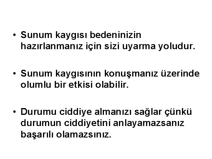  • Sunum kaygısı bedeninizin hazırlanmanız için sizi uyarma yoludur. • Sunum kaygısının konuşmanız