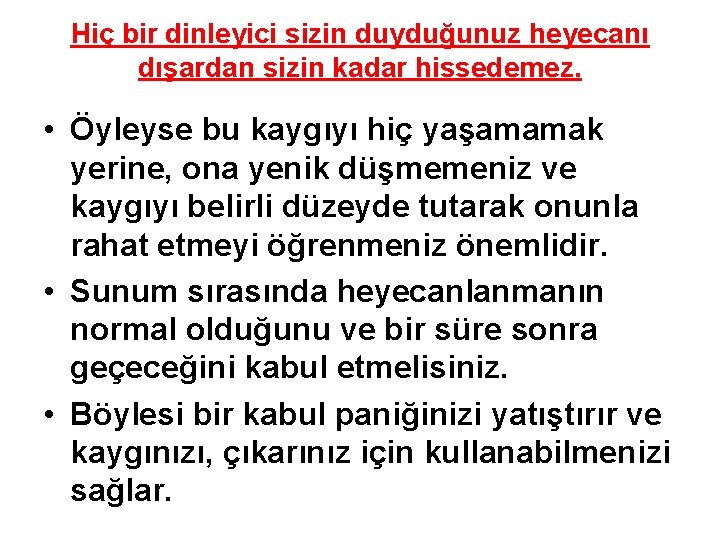 Hiç bir dinleyici sizin duyduğunuz heyecanı dışardan sizin kadar hissedemez. • Öyleyse bu kaygıyı