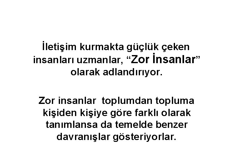  İletişim kurmakta güçlük çeken insanları uzmanlar, “Zor İnsanlar” olarak adlandırıyor. Zor insanlar toplumdan