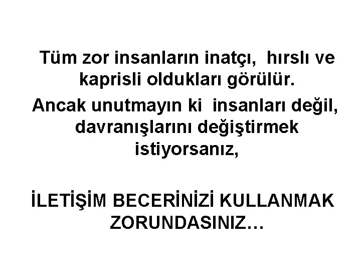 Tüm zor insanların inatçı, hırslı ve kaprisli oldukları görülür. Ancak unutmayın ki insanları değil,