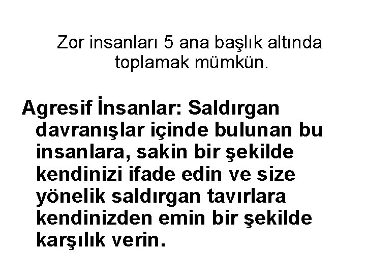 Zor insanları 5 ana başlık altında toplamak mümkün. Agresif İnsanlar: Saldırgan davranışlar içinde bulunan