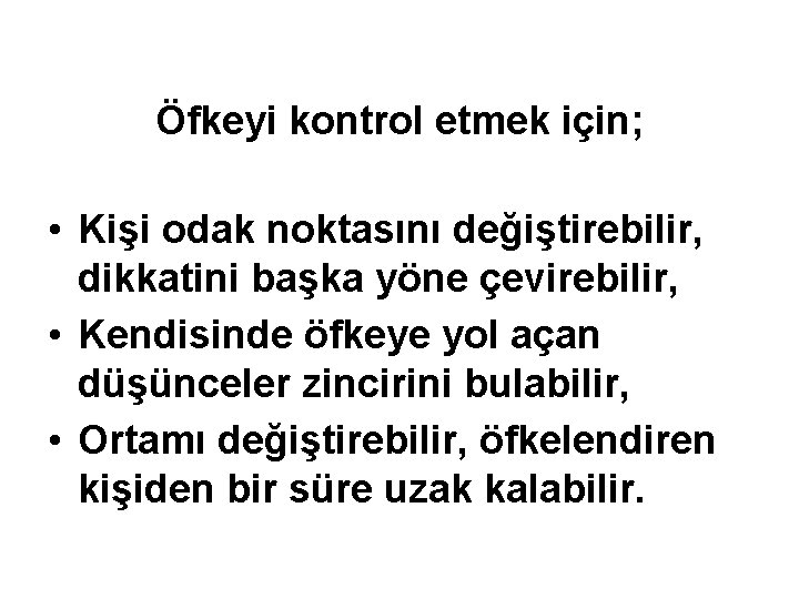 Öfkeyi kontrol etmek için; • Kişi odak noktasını değiştirebilir, dikkatini başka yöne çevirebilir, •