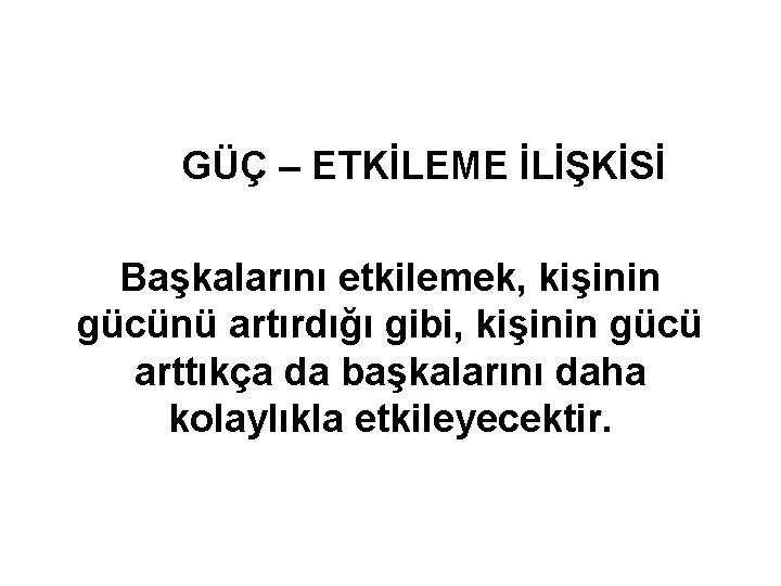 GÜÇ – ETKİLEME İLİŞKİSİ Başkalarını etkilemek, kişinin gücünü artırdığı gibi, kişinin gücü arttıkça da