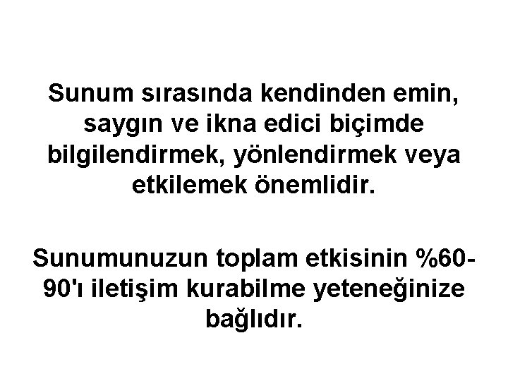 Sunum sırasında kendinden emin, saygın ve ikna edici biçimde bilgilendirmek, yönlendirmek veya etkilemek önemlidir.