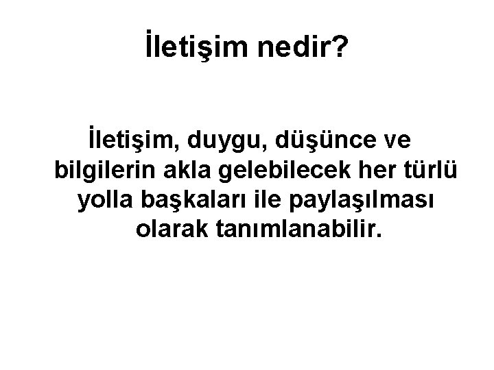 İletişim nedir? İletişim, duygu, düşünce ve bilgilerin akla gelebilecek her türlü yolla başkaları ile