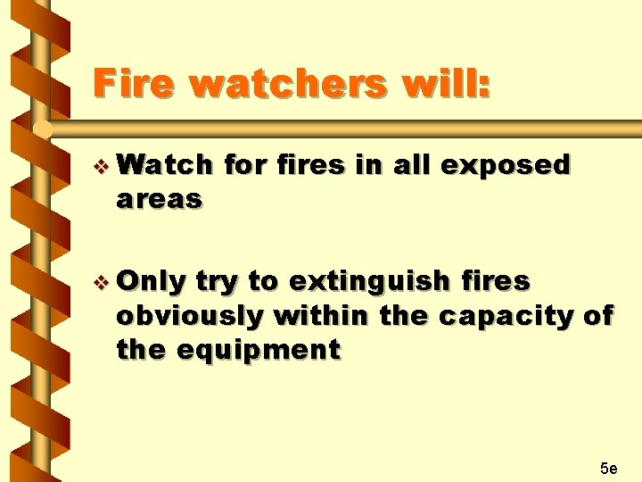 Fire watchers will: v Watch areas for fires in all exposed v Only try