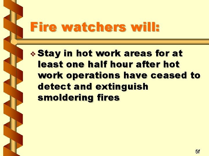Fire watchers will: v Stay in hot work areas for at least one half