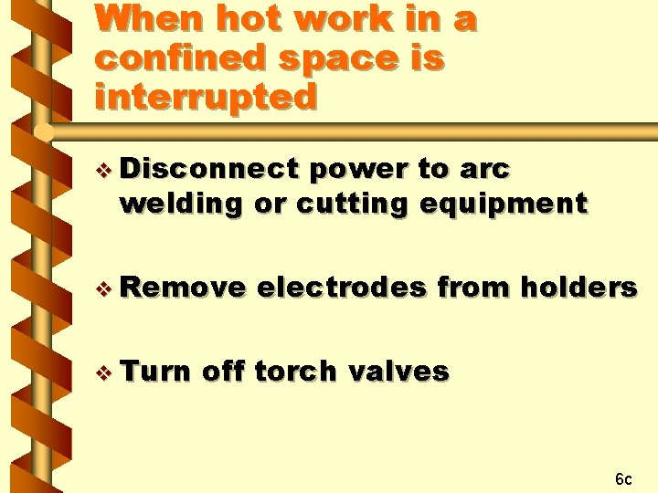 When hot work in a confined space is interrupted v Disconnect power to arc
