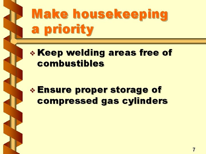 Make housekeeping a priority v Keep welding areas free of combustibles v Ensure proper
