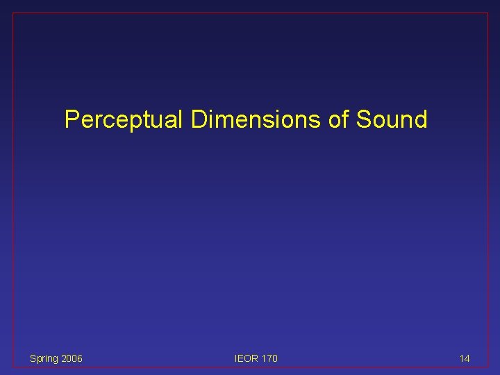 Perceptual Dimensions of Sound Spring 2006 IEOR 170 14 