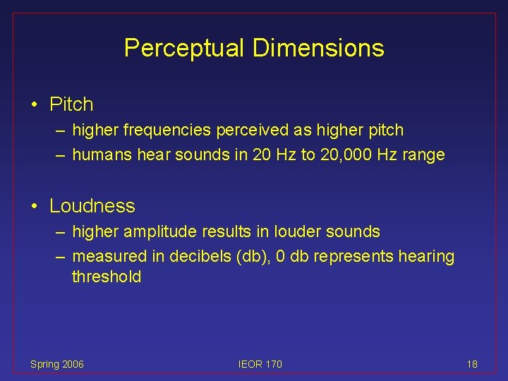 Perceptual Dimensions • Pitch – higher frequencies perceived as higher pitch – humans hear