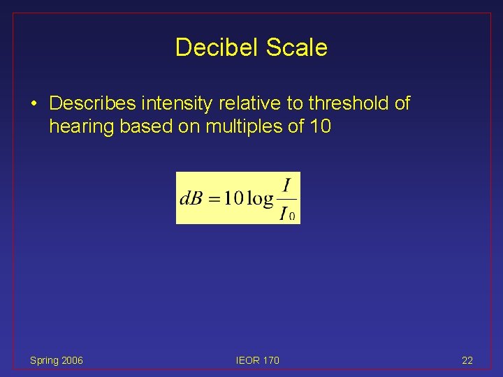 Decibel Scale • Describes intensity relative to threshold of hearing based on multiples of