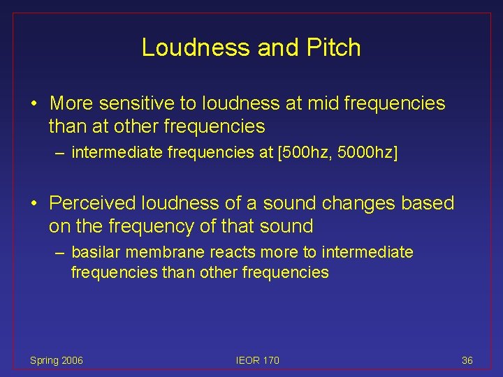 Loudness and Pitch • More sensitive to loudness at mid frequencies than at other