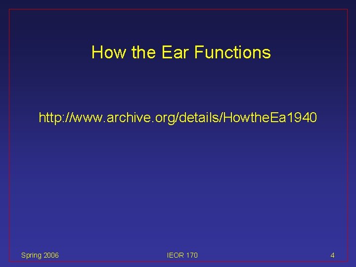 How the Ear Functions http: //www. archive. org/details/Howthe. Ea 1940 Spring 2006 IEOR 170