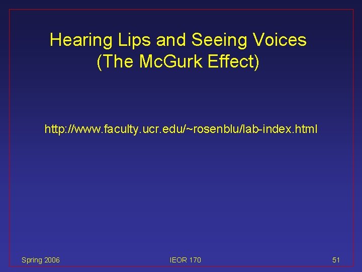 Hearing Lips and Seeing Voices (The Mc. Gurk Effect) http: //www. faculty. ucr. edu/~rosenblu/lab-index.