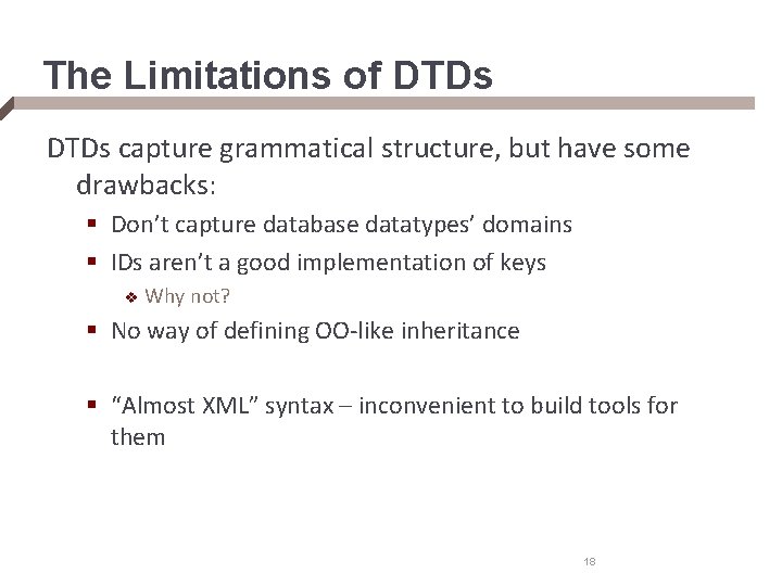 The Limitations of DTDs capture grammatical structure, but have some drawbacks: § Don’t capture