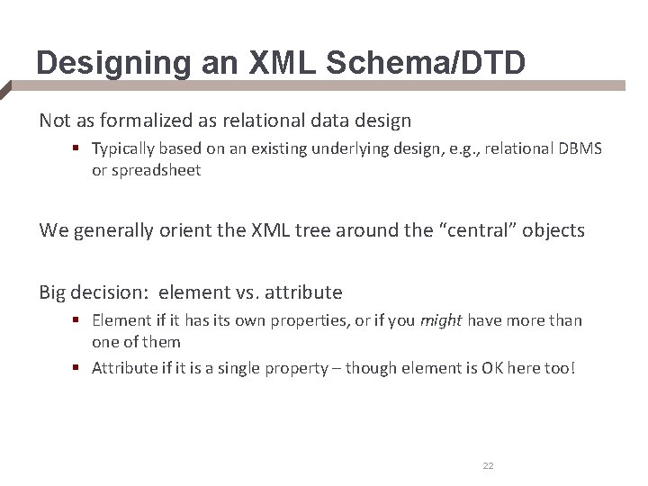 Designing an XML Schema/DTD Not as formalized as relational data design § Typically based